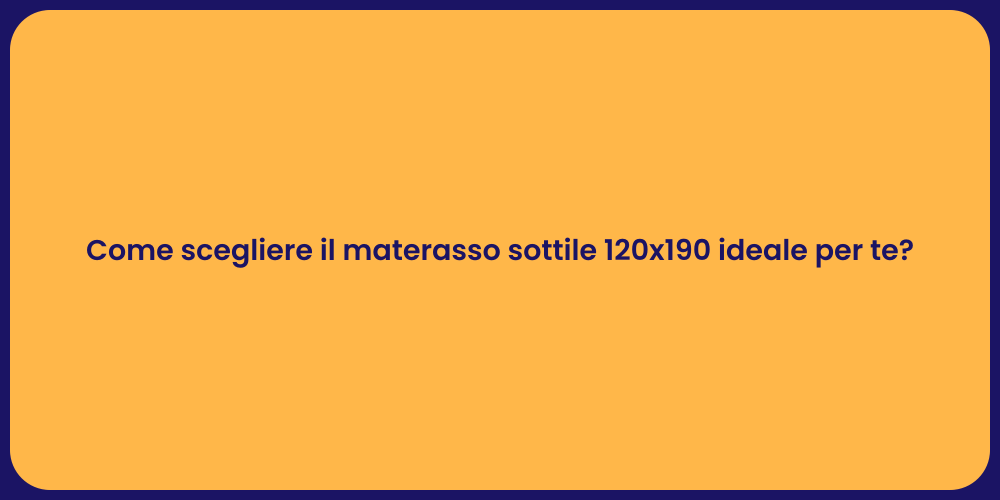 Come scegliere il materasso sottile 120x190 ideale per te?