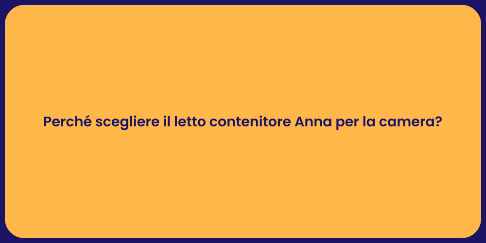Perché scegliere il letto contenitore Anna per la camera?