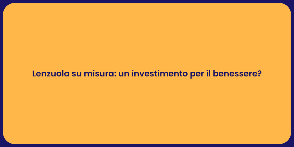 Lenzuola su misura: un investimento per il benessere?