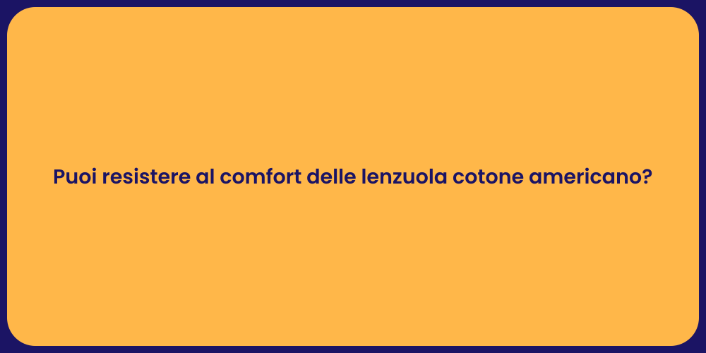 Puoi resistere al comfort delle lenzuola cotone americano?