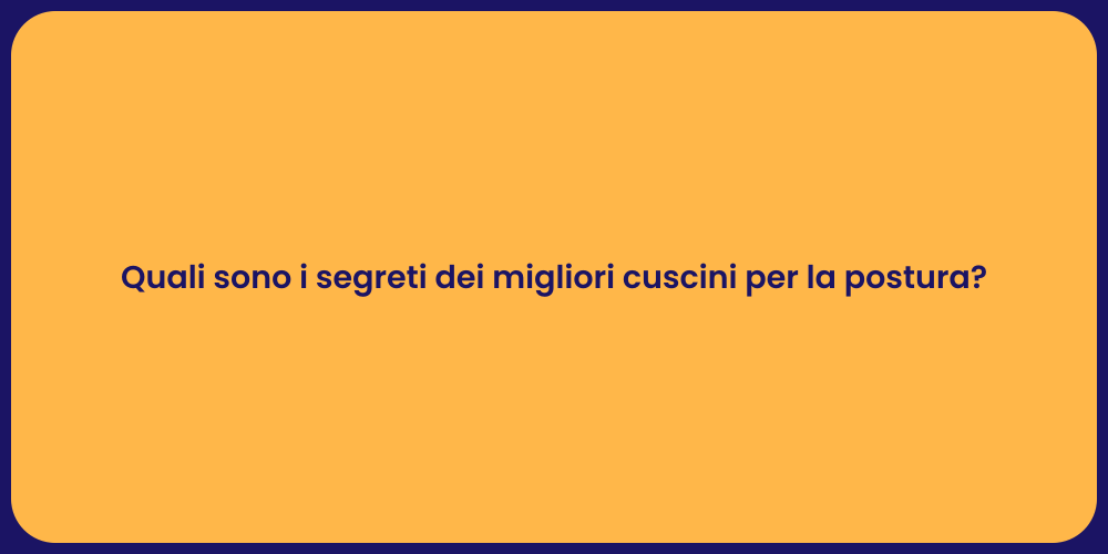 Quali sono i segreti dei migliori cuscini per la postura?