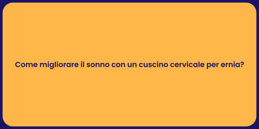 Come migliorare il sonno con un cuscino cervicale per ernia?