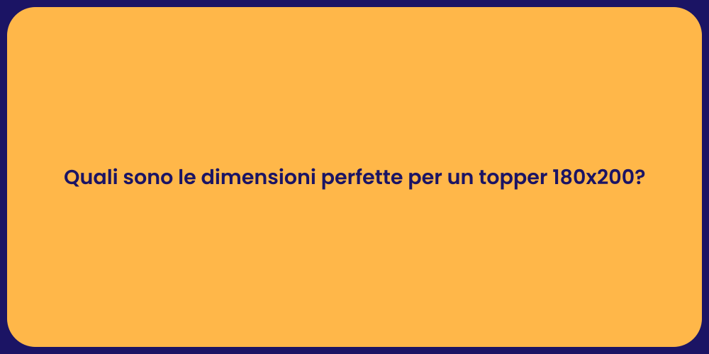 Quali sono le dimensioni perfette per un topper 180x200?