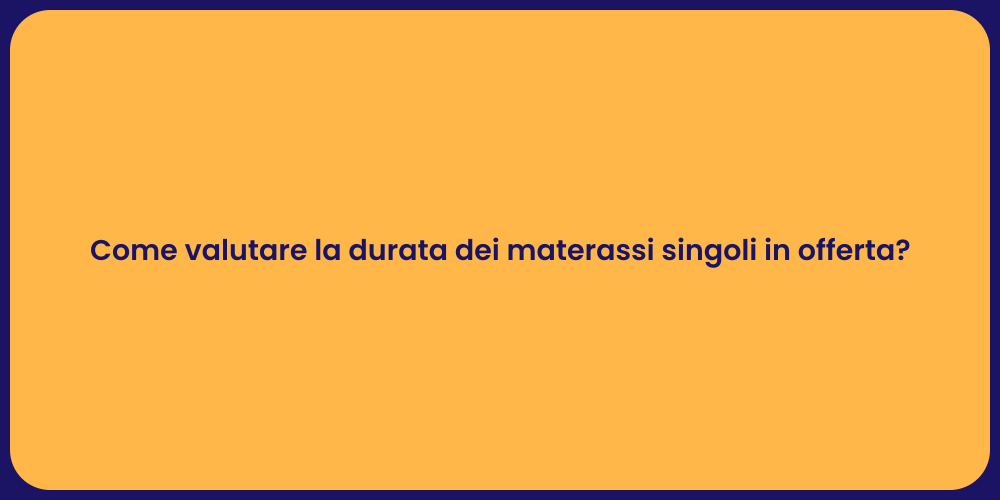 Come valutare la durata dei materassi singoli in offerta?