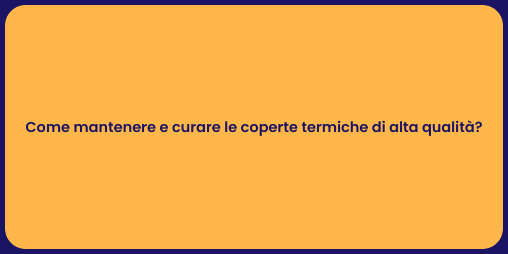 Come mantenere e curare le coperte termiche di alta qualità?