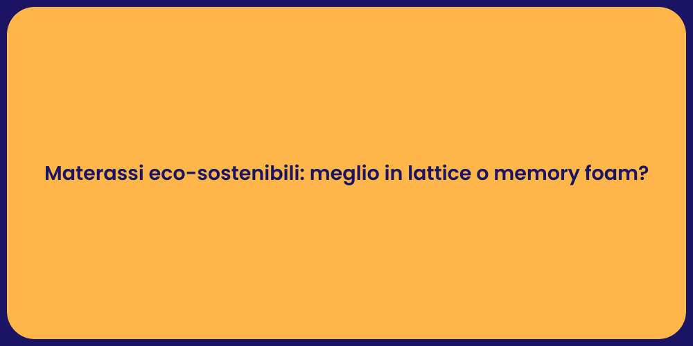Materassi eco-sostenibili: meglio in lattice o memory foam?