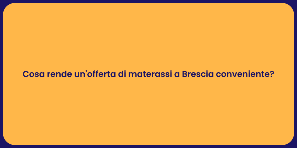 Cosa rende un'offerta di materassi a Brescia conveniente?