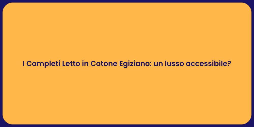 I Completi Letto in Cotone Egiziano: un lusso accessibile?