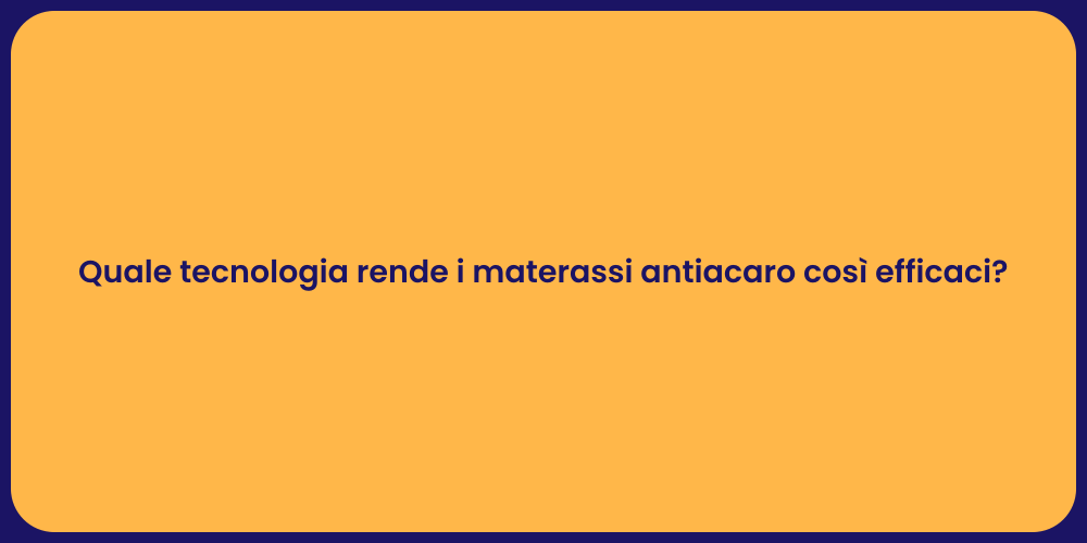 Quale tecnologia rende i materassi antiacaro così efficaci?