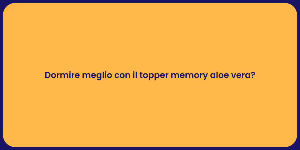 Dormire meglio con il topper memory aloe vera?