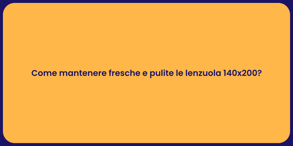Come mantenere fresche e pulite le lenzuola 140x200?