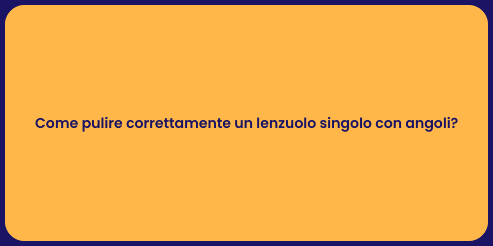 Come pulire correttamente un lenzuolo singolo con angoli?