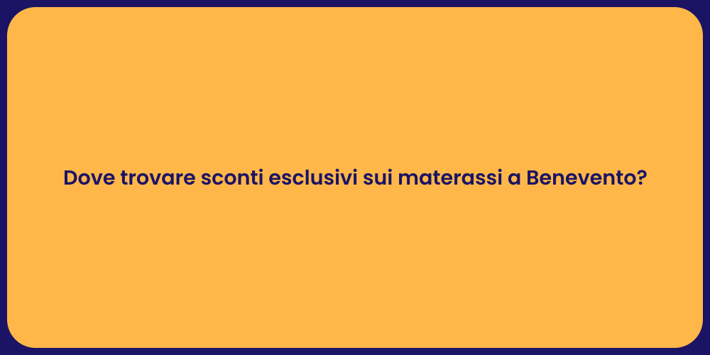 Dove trovare sconti esclusivi sui materassi a Benevento?