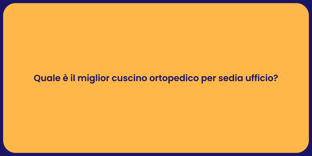 Quale è il miglior cuscino ortopedico per sedia ufficio?