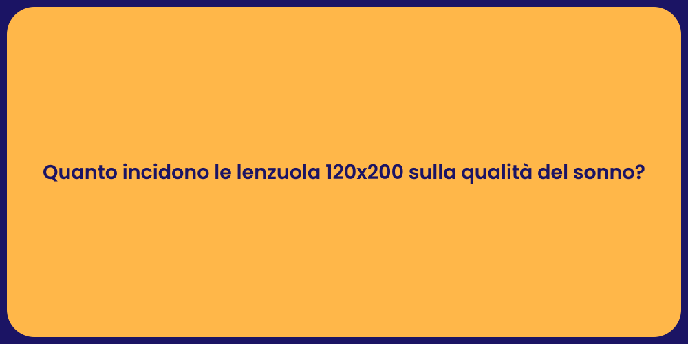 Quanto incidono le lenzuola 120x200 sulla qualità del sonno?