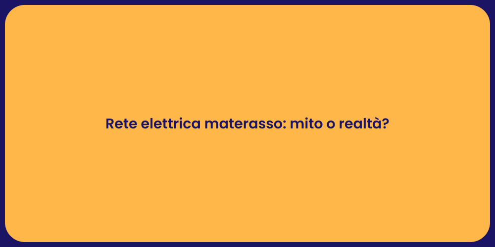 Rete elettrica materasso: mito o realtà?