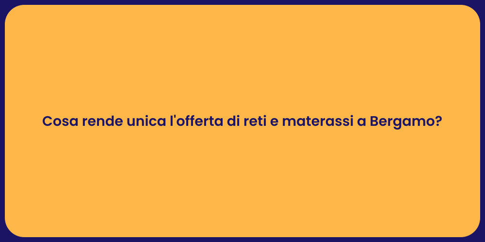 Cosa rende unica l'offerta di reti e materassi a Bergamo?
