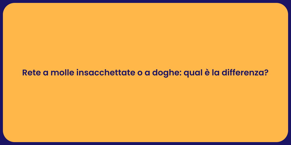 Rete a molle insacchettate o a doghe: qual è la differenza?