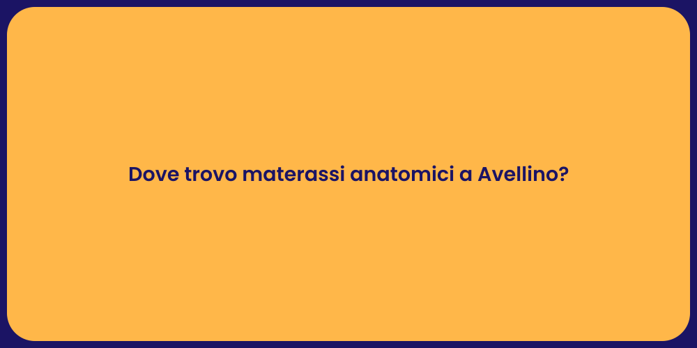 Dove trovo materassi anatomici a Avellino?