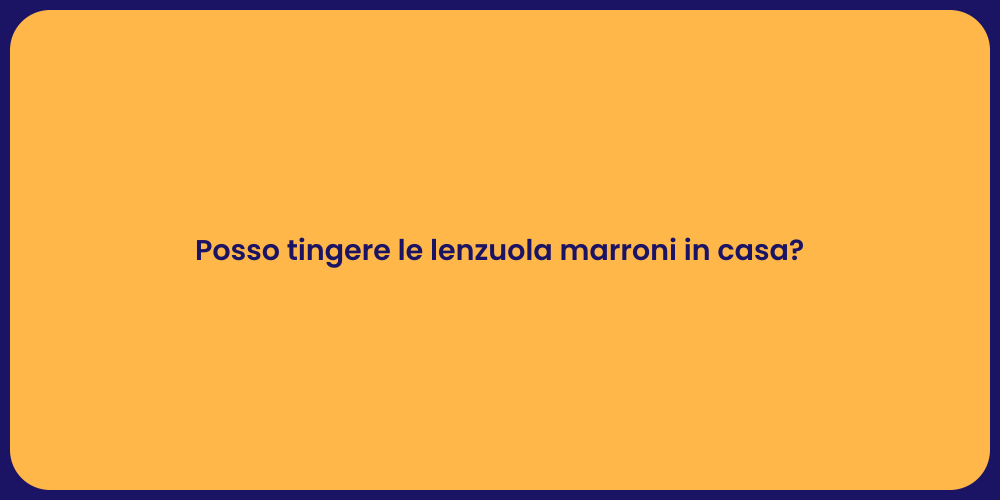 Posso tingere le lenzuola marroni in casa?