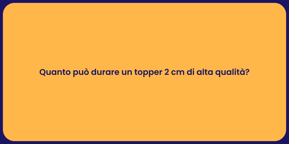Quanto può durare un topper 2 cm di alta qualità?