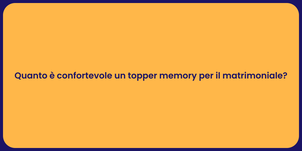 Quanto è confortevole un topper memory per il matrimoniale?
