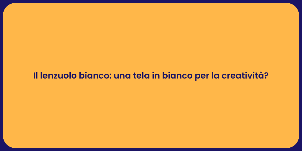 Il lenzuolo bianco: una tela in bianco per la creatività?