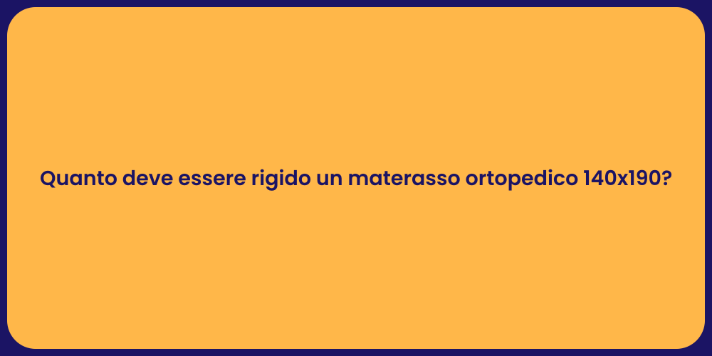 Quanto deve essere rigido un materasso ortopedico 140x190?