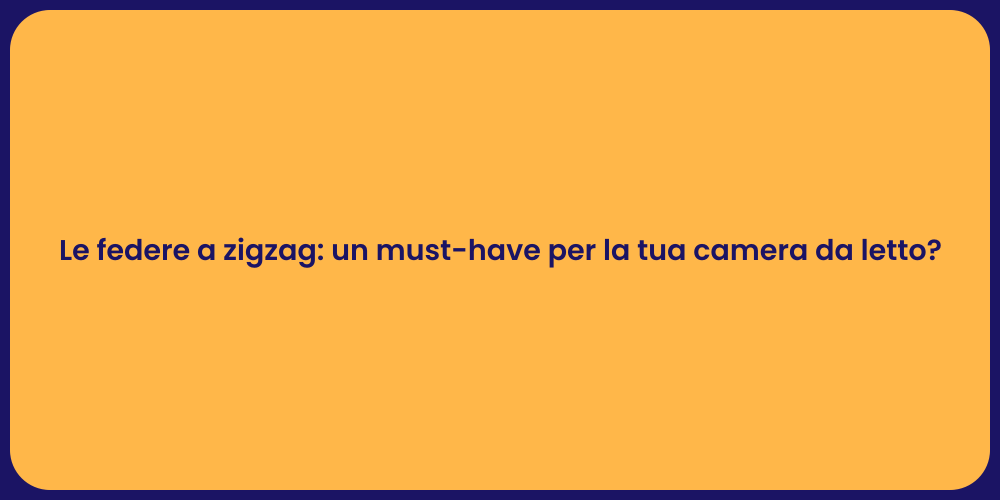 Le federe a zigzag: un must-have per la tua camera da letto?