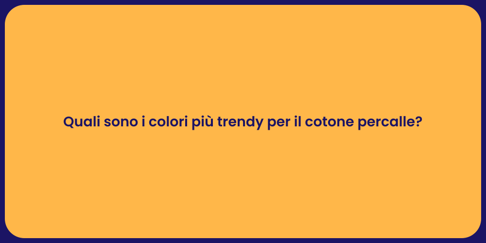 Quali sono i colori più trendy per il cotone percalle?