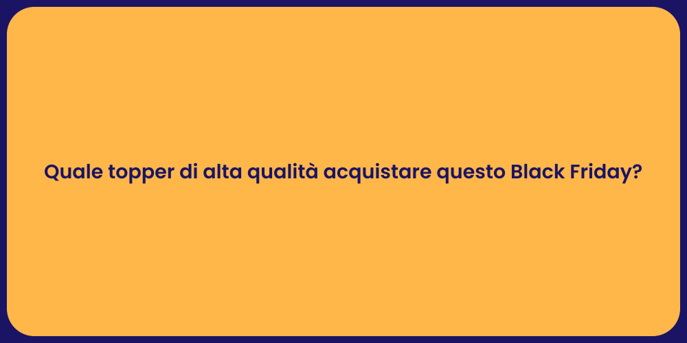 Quale topper di alta qualità acquistare questo Black Friday?