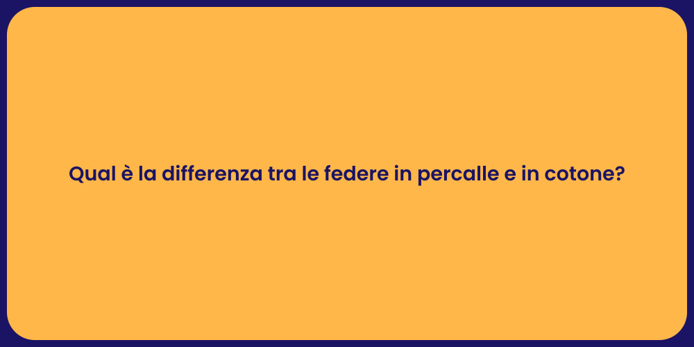 Qual è la differenza tra le federe in percalle e in cotone?