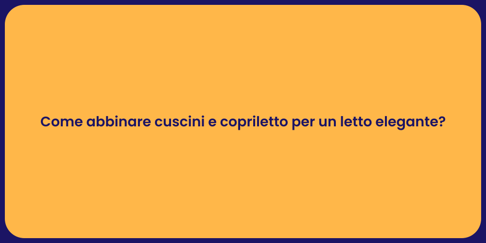 Come abbinare cuscini e copriletto per un letto elegante?