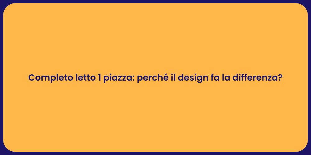 Completo letto 1 piazza: perché il design fa la differenza?