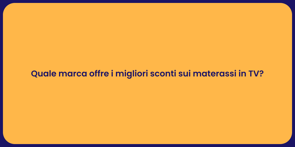 Quale marca offre i migliori sconti sui materassi in TV?