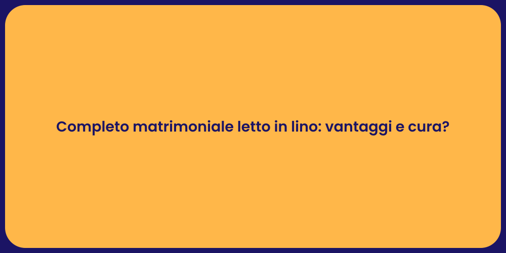 Completo matrimoniale letto in lino: vantaggi e cura?
