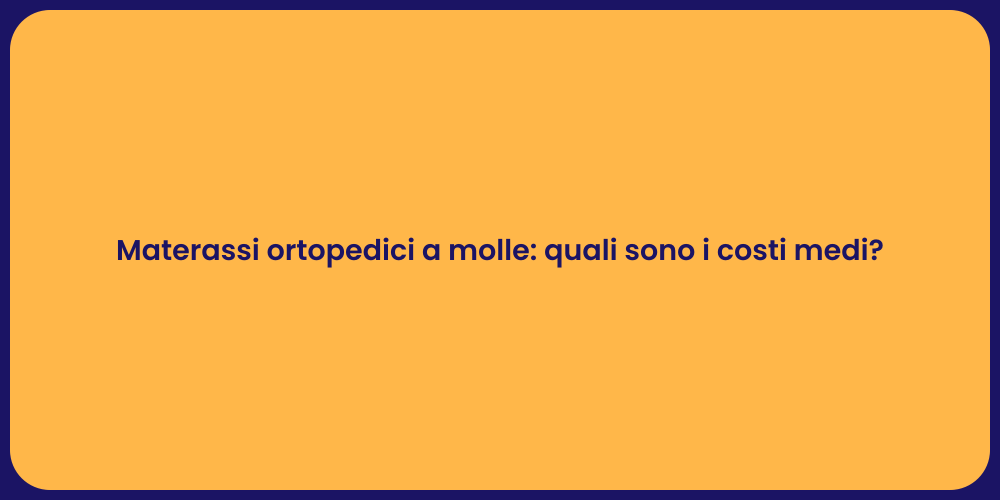 Materassi ortopedici a molle: quali sono i costi medi?