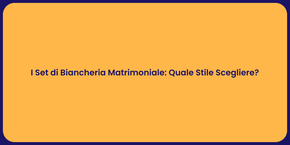 I Set di Biancheria Matrimoniale: Quale Stile Scegliere?