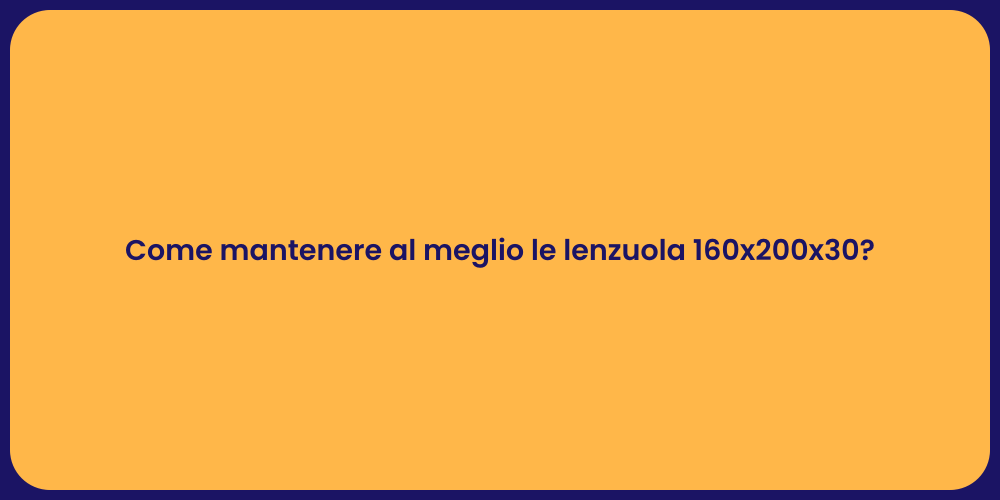 Come mantenere al meglio le lenzuola 160x200x30?
