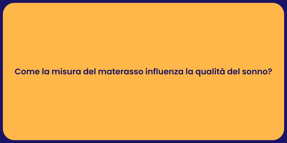 Come la misura del materasso influenza la qualità del sonno?
