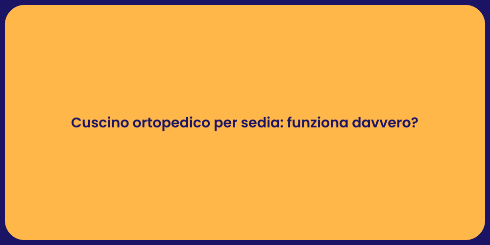 Cuscino ortopedico per sedia: funziona davvero?