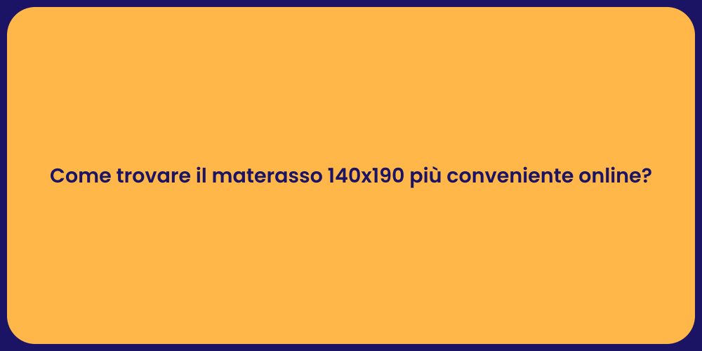 Come trovare il materasso 140x190 più conveniente online?