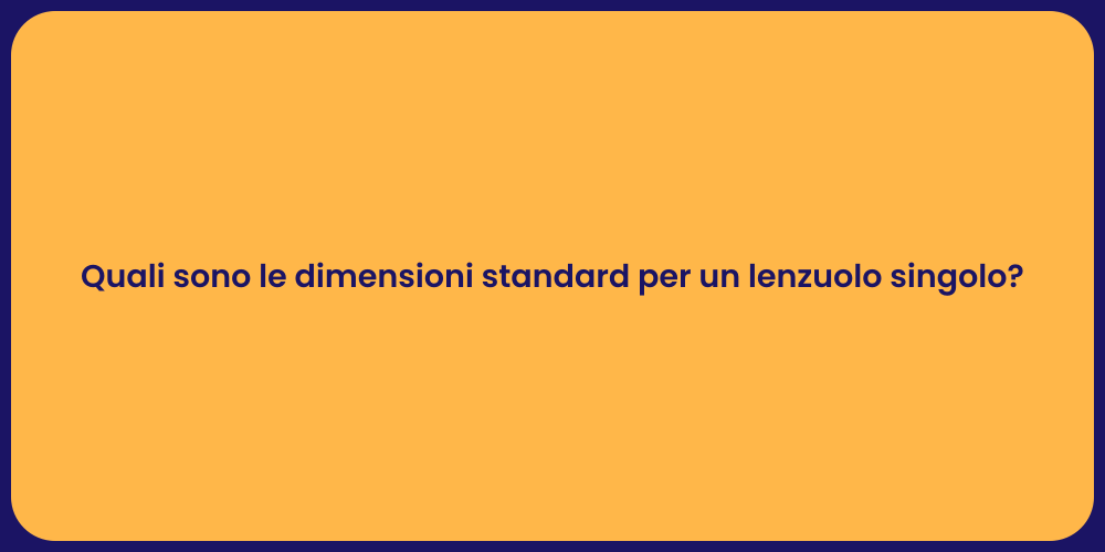 Quali sono le dimensioni standard per un lenzuolo singolo?