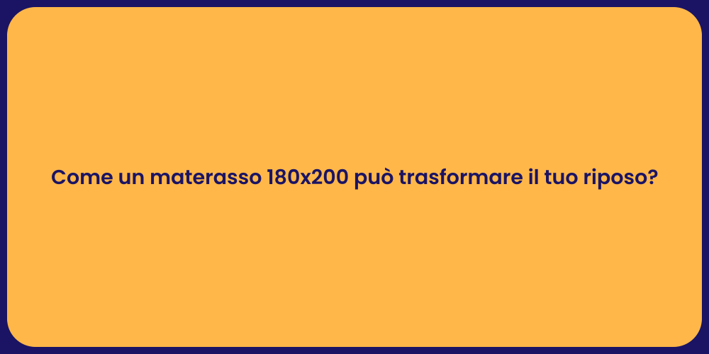 Come un materasso 180x200 può trasformare il tuo riposo?