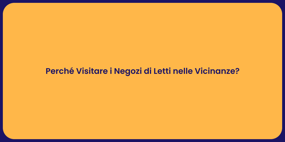 Perché Visitare i Negozi di Letti nelle Vicinanze?