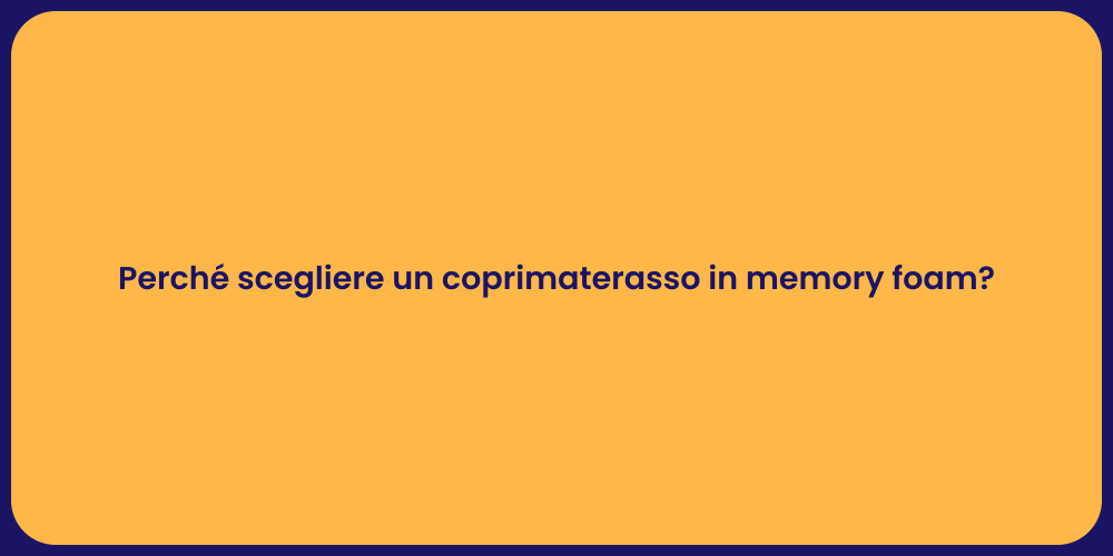 Perché scegliere un coprimaterasso in memory foam?