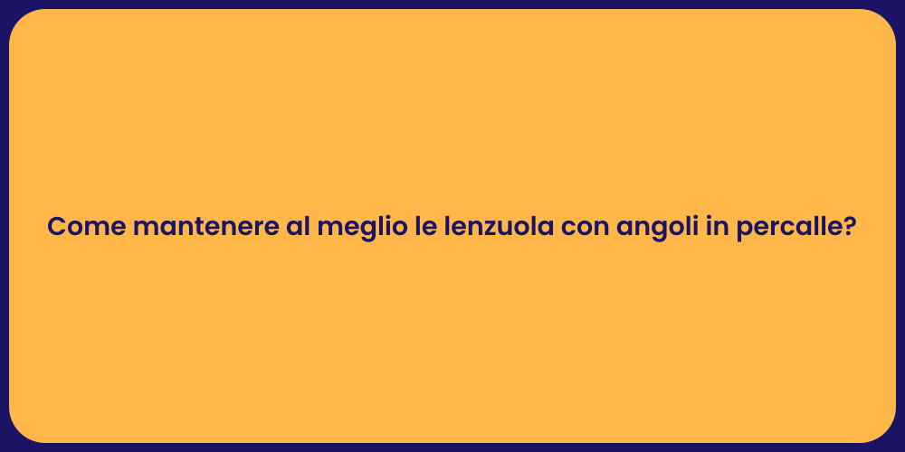Come mantenere al meglio le lenzuola con angoli in percalle?