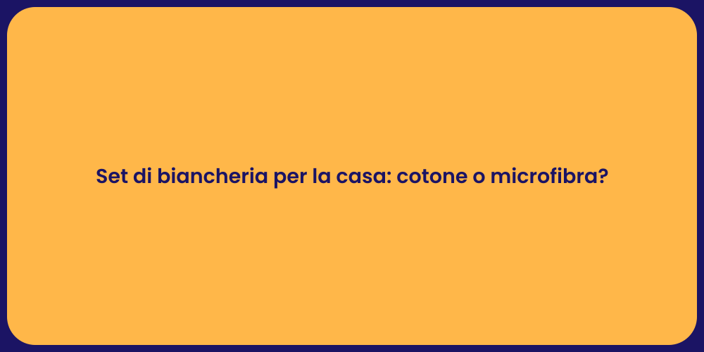 Set di biancheria per la casa: cotone o microfibra?