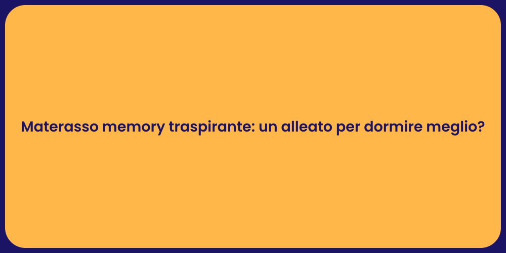 Materasso memory traspirante: un alleato per dormire meglio?