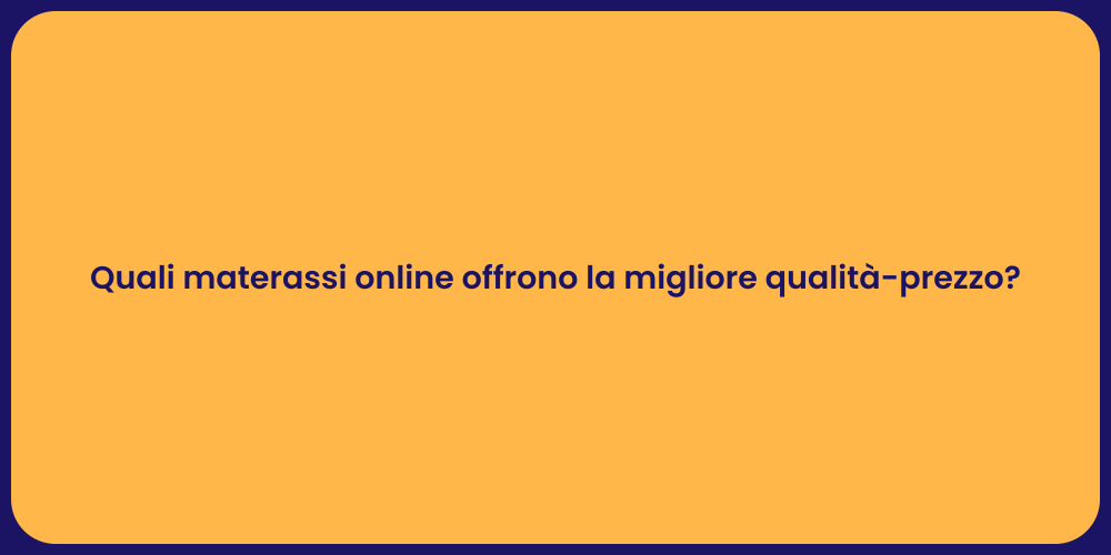 Quali materassi online offrono la migliore qualità-prezzo?